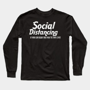 SOCIAL DISTANCING YOU'RE TOO CLOSE Long Sleeve T-Shirt
